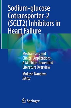 Sodium Glucose Cotransporter 2 SGLT2 Inhibitors in Heart Failure Mechanisms and Clinical Applications A Machine Generated Literature Overview